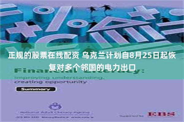 正规的股票在线配资 乌克兰计划自8月25日起恢复对多个邻国的电力出口